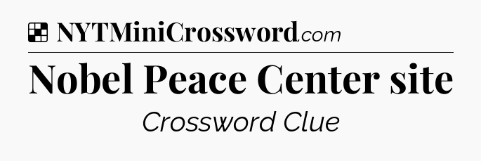 Solution: Nobel Peace Center site - NYT Crossword