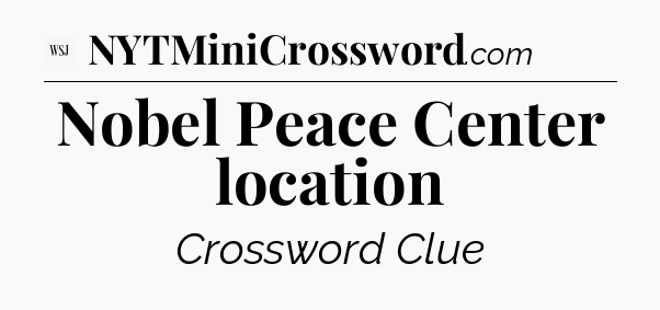 Nobel Peace Center location - WSJ Crossword