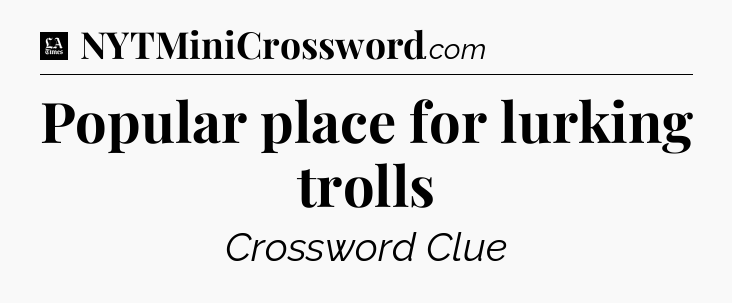 Popular place for lurking trolls - LA Times Crossword