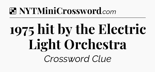 Solution: 1975 hit by the Electric Light Orchestra - NYT Crossword