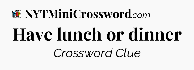 Have lunch or dinner Crossword Clue