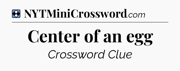 Solution: Center of an egg - NYT Mini Crossword
