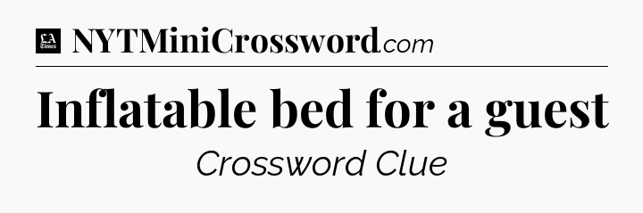Inflatable bed for a guest - LA Times Crossword