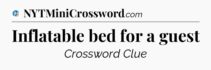 Inflatable bed for a guest Crossword Clue