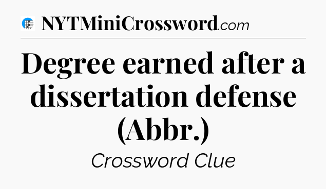Degree earned after a dissertation defense (Abbr.) Crossword Clue