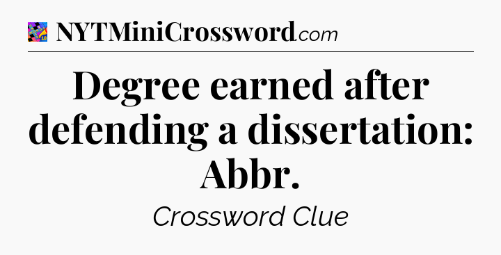 Degree earned after defending a dissertation: Abbr Crossword Clue