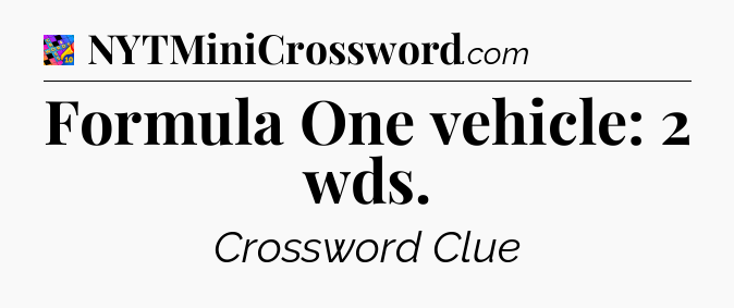 Formula One vehicle: 2 wds Crossword Clue