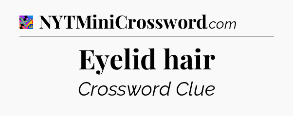 Eyelid hair Crossword Clue