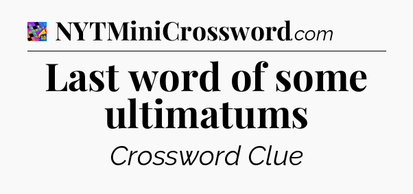 Last word of some ultimatums Crossword Clue
