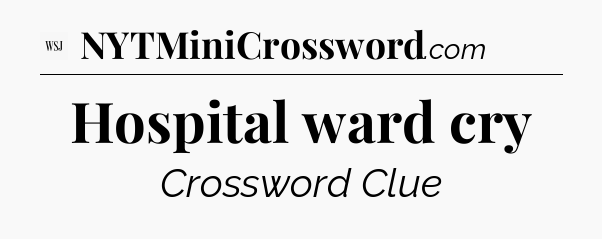 Hospital ward cry - WSJ Crossword