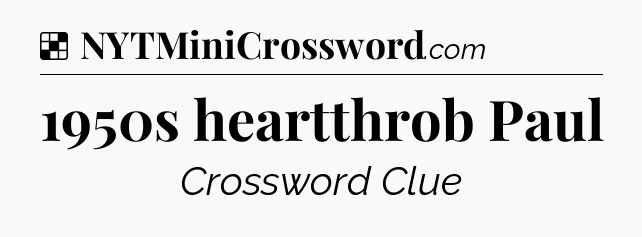 Solution: 1950s heartthrob Paul - NYT Crossword