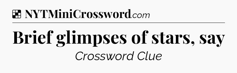 Solution: Brief glimpses of stars, say - NYT Crossword