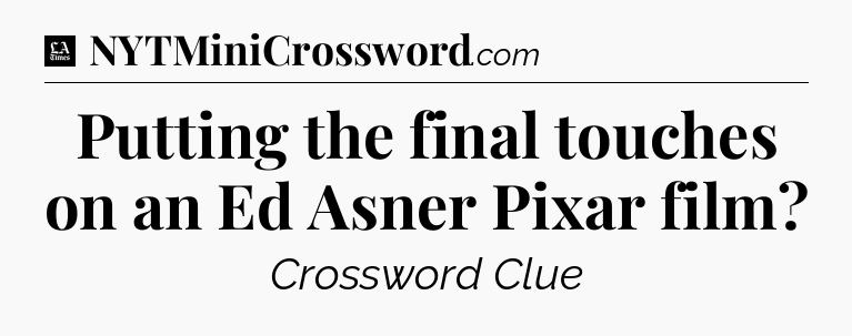 Putting the final touches on an Ed Asner Pixar film - LA Times Crossword