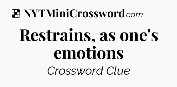 Solution: Restrains, as one's emotions - NYT Crossword
