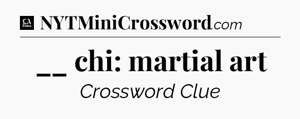 __ chi: martial art - LA Times Crossword