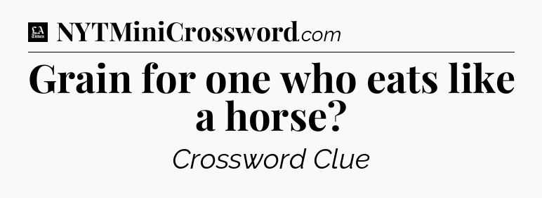 Grain for one who eats like a horse - LA Times Crossword