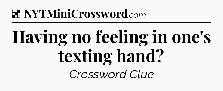 Solution: Having no feeling in one's texting hand - NYT Crossword