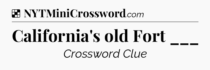 Solution: California's old Fort ___ - NYT Crossword
