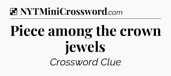 Solution: Piece among the crown jewels - NYT Crossword