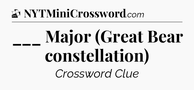 ___ Major (Great Bear constellation) - Daily Themed Classic Crossword