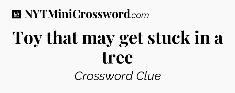 Toy that may get stuck in a tree - LA Times Crossword