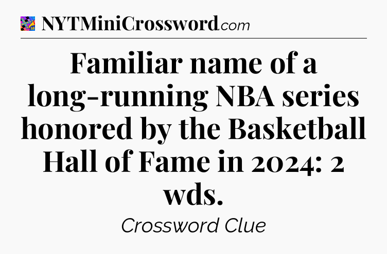 Familiar name of a long-running NBA series honored by the Basketball Hall of Fame in 2024: 2 wds Crossword Clue