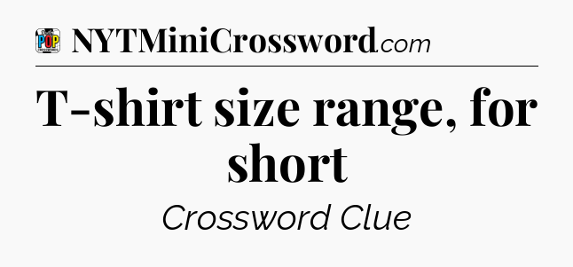 T-shirt size range, for short Crossword Clue