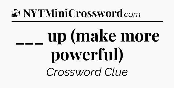 ___ up (make more powerful) - Daily Themed Classic Crossword