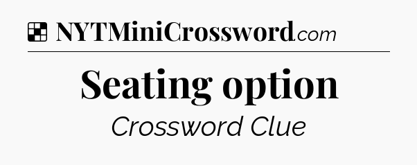 Solution: Seating option - NYT Crossword