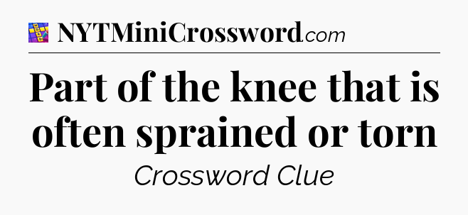 Part of the knee that is often sprained or torn Codycross