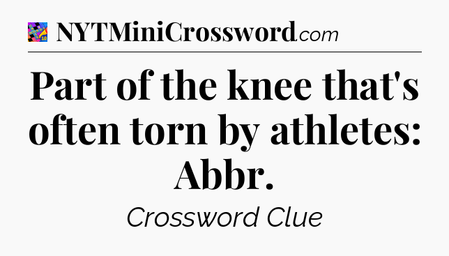 Part of the knee that's often torn by athletes: Abbr Crossword Clue