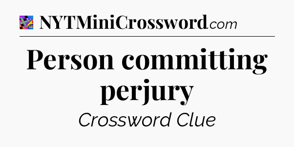 Person committing perjury Crossword Clue