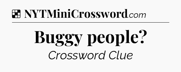 Solution: Buggy people - NYT Crossword
