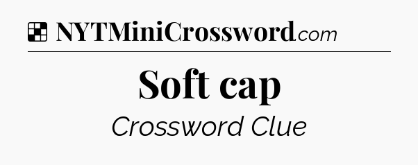 Solution: Soft cap - NYT Crossword
