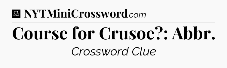 Course for Crusoe?: Abbr - LA Times Crossword