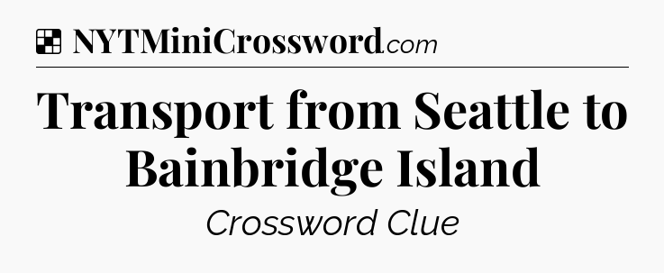 Solution: Transport from Seattle to Bainbridge Island - NYT Crossword