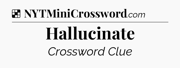 Solution: Hallucinate - NYT Crossword