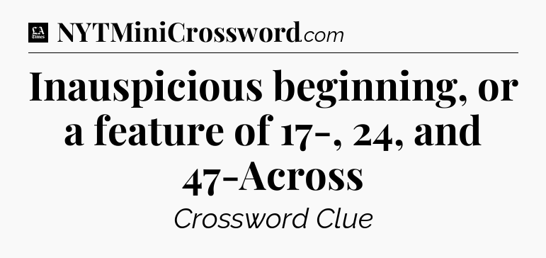 Inauspicious beginning, or a feature of 17-, 24, and 47-Across - LA Times Crossword