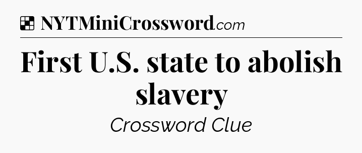 Solution: First U.S. state to abolish slavery - NYT Crossword