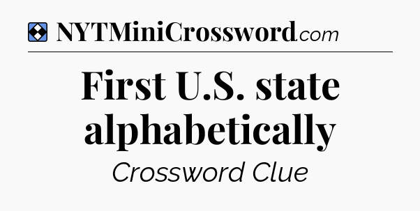 Solution: First U.S. state alphabetically - NYT Mini Crossword