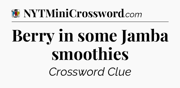 Berry in some Jamba smoothies Crossword Clue