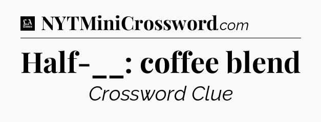 Half-__: coffee blend - LA Times Crossword