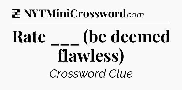 Solution: Rate ___ (be deemed flawless) - NYT Crossword
