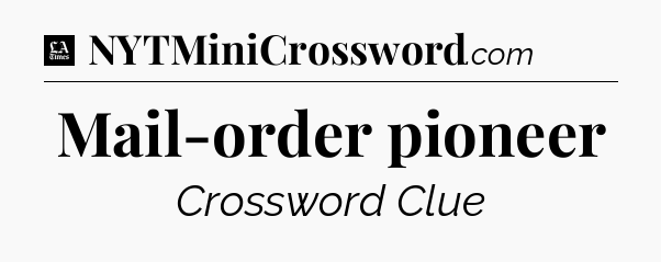 Mail-order pioneer - LA Times Crossword