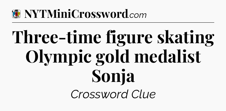 Three-time figure skating Olympic gold medalist Sonja Crossword Clue
