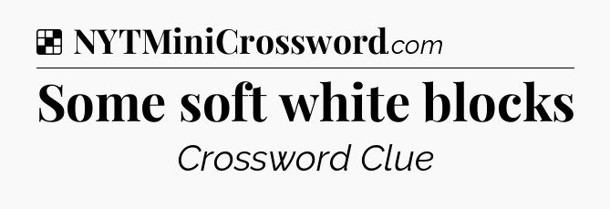 Solution: Some soft white blocks - NYT Crossword