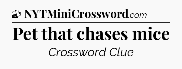 Pet that chases mice - Daily Themed Classic Crossword