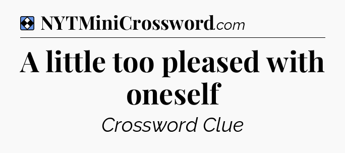 Solution: A little too pleased with oneself - NYT Mini Crossword