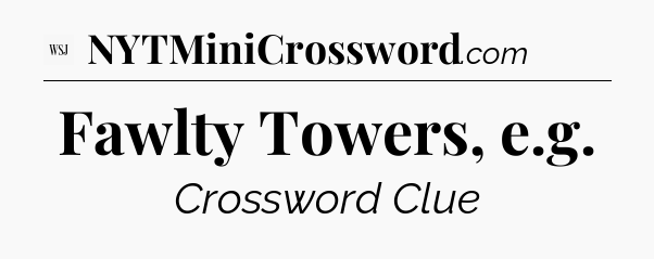 Fawlty Towers, e.g - WSJ Crossword