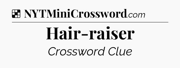 Solution: Hair-raiser - NYT Crossword